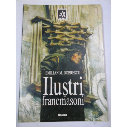 ILUSTRI FRANCMASONI - EMILIAN M. DOBRESCU ILUSTRI FRANCMASONI - EMILIAN M. DOBRESCU